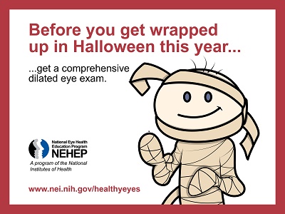 infographic of mummy with message to get a comprehensive dilated eye exam before you get wrapped up in Halloween fun this year. Provided by NEI, NEHEP: www.nei.nih.gov/healthyeyes