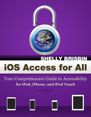 book cover of iOS Access for All: Your Comprehensive Guide to Accessibility for iPhone, iPad, and iTouch by Shelly Brisbin with pictures of each and padlock that is unlocked