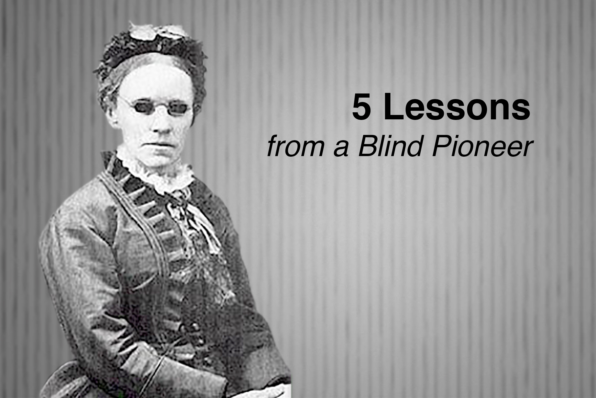 Fanny Crosby woman in Victorian dress with text 5 Lessons from a Blind Pioneer